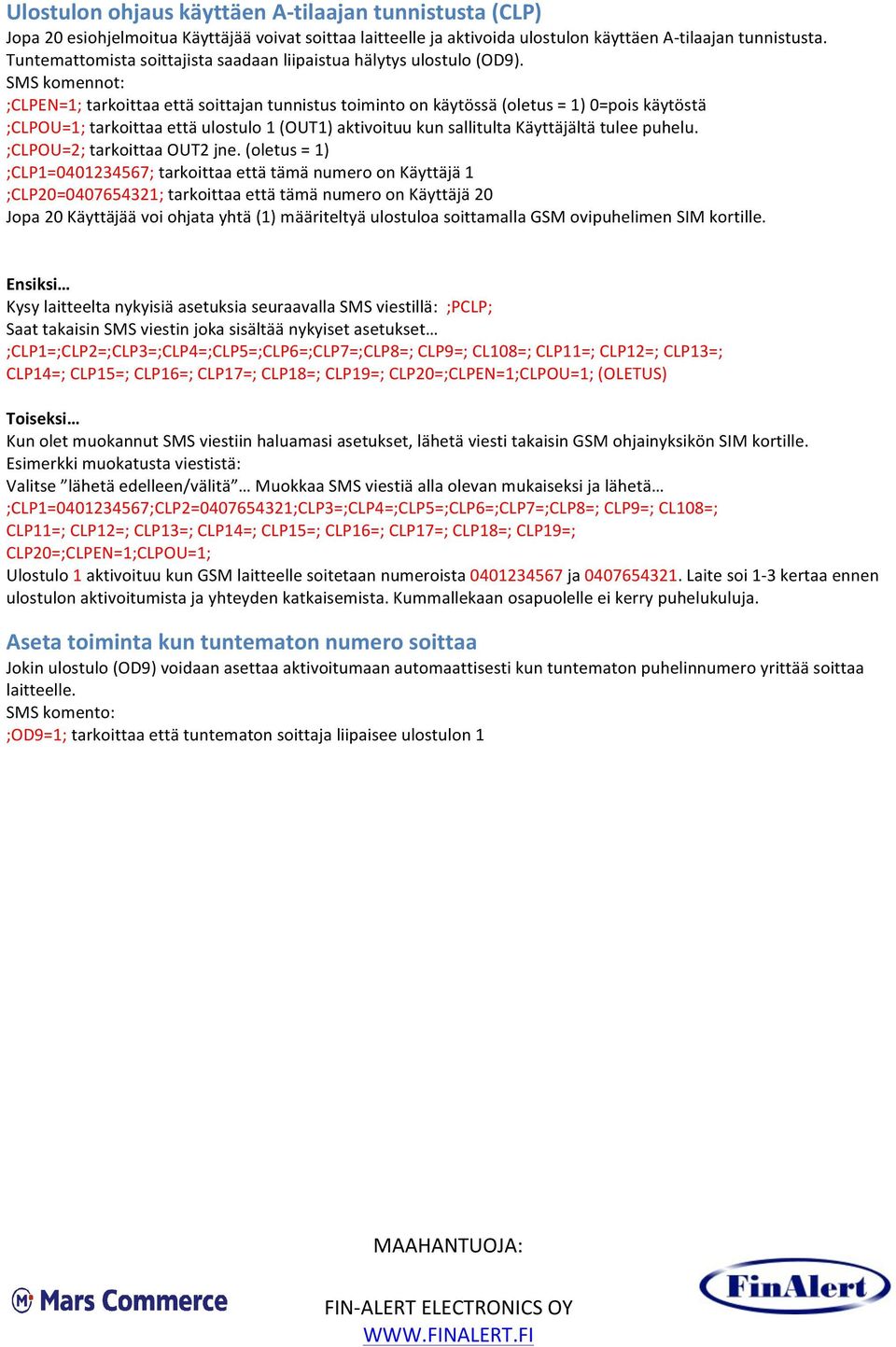 SMS komennot: ;CLPEN=1; tarkoittaa että soittajan tunnistus toiminto on käytössä (oletus = 1) 0=pois käytöstä ;CLPOU=1; tarkoittaa että ulostulo 1 (OUT1) aktivoituu kun sallitulta Käyttäjältä tulee