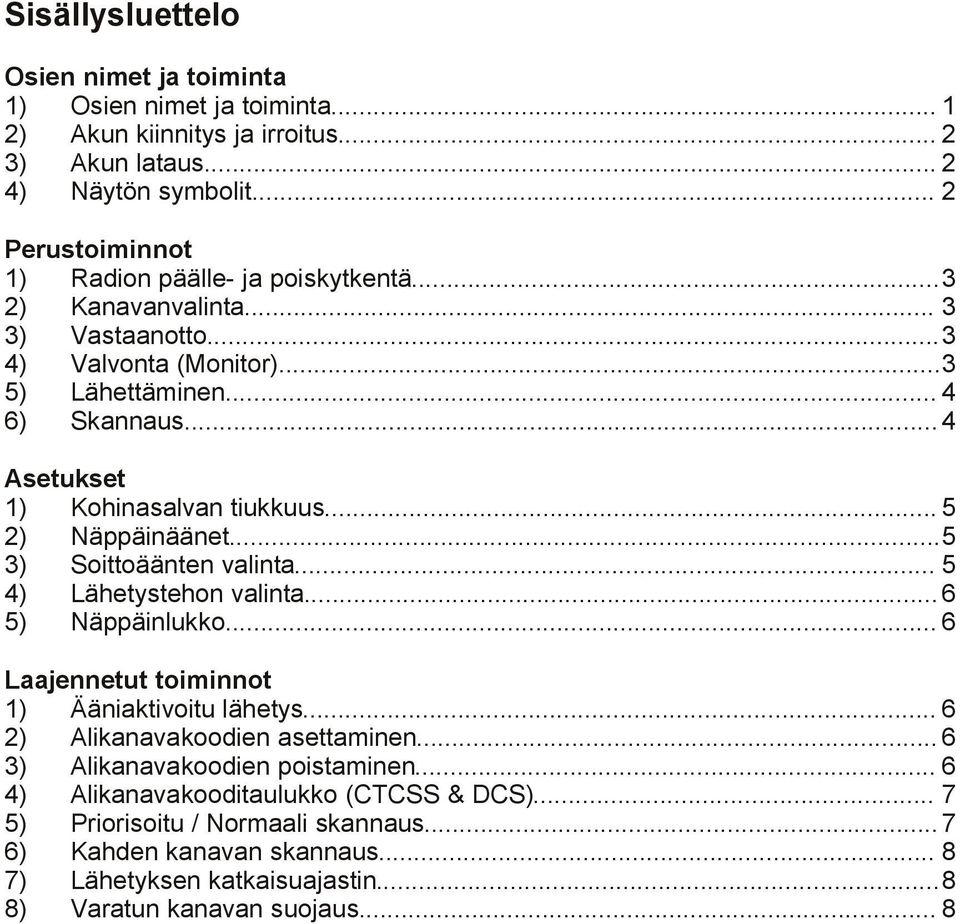 .. 4 Asetukset 1) Kohinasalvan tiukkuus... 5 2) Näppäinäänet...5 3) Soittoäänten valinta... 5 4) Lähetystehon valinta... 6 5) Näppäinlukko... 6 Laajennetut toiminnot 1) Ääniaktivoitu lähetys.