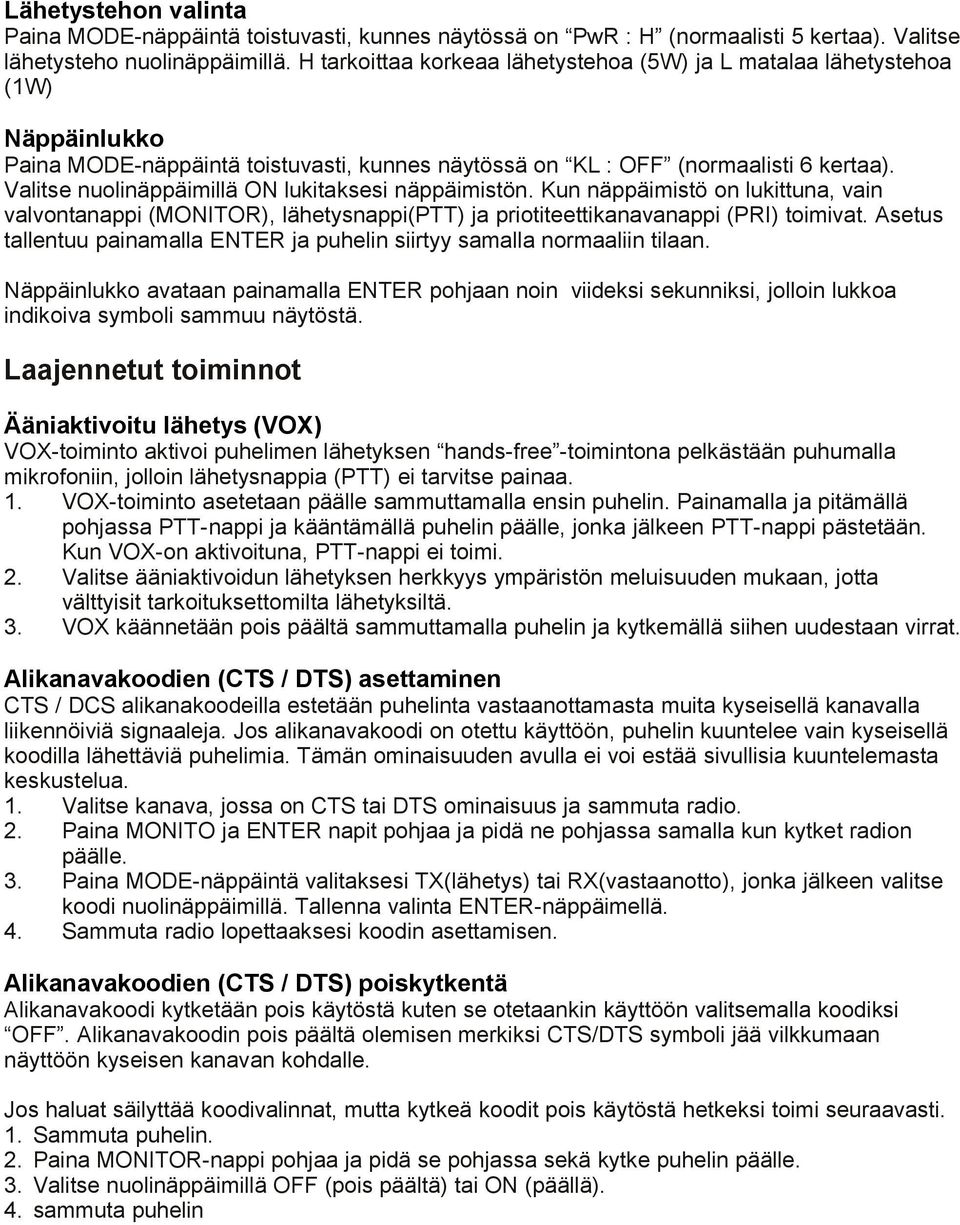 Valitse nuolinäppäimillä ON lukitaksesi näppäimistön. Kun näppäimistö on lukittuna, vain valvontanappi (MONITOR), lähetysnappi(ptt) ja priotiteettikanavanappi (PRI) toimivat.