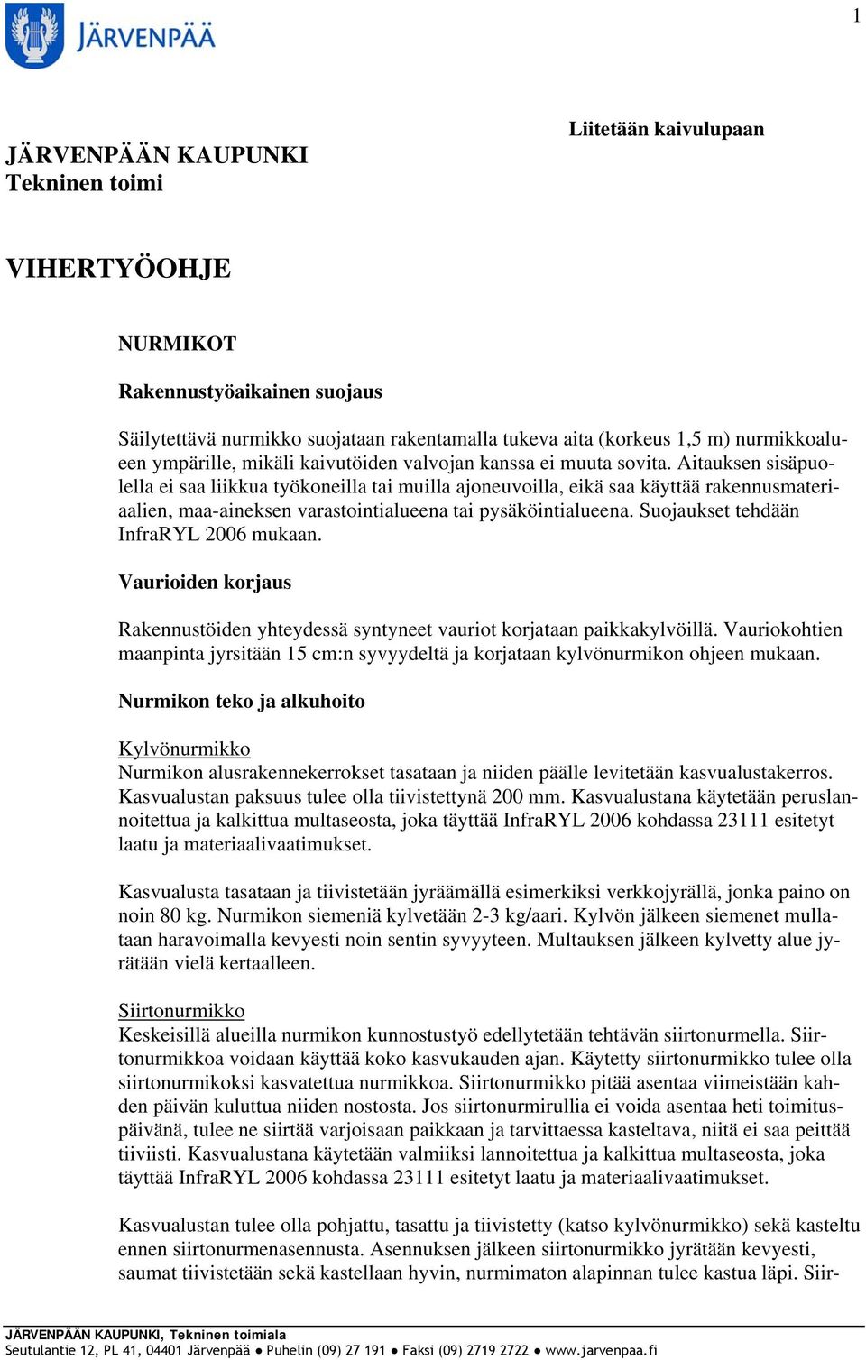 Aitauksen sisäpuolella ei saa liikkua työkoneilla tai muilla ajoneuvoilla, eikä saa käyttää rakennusmateriaalien, maa-aineksen varastointialueena tai pysäköintialueena.