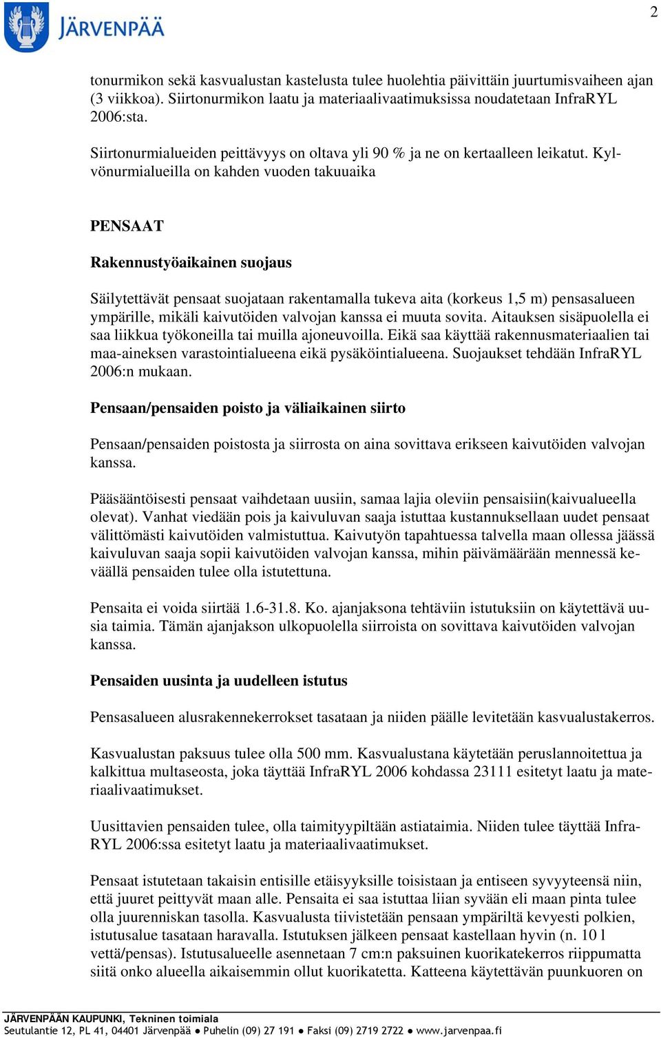 Kylvönurmialueilla on kahden vuoden takuuaika PENSAAT Rakennustyöaikainen suojaus Säilytettävät pensaat suojataan rakentamalla tukeva aita (korkeus 1,5 m) pensasalueen ympärille, mikäli kaivutöiden