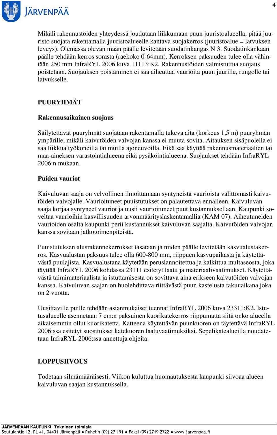 Rakennustöiden valmistuttua suojaus poistetaan. Suojauksen poistaminen ei saa aiheuttaa vaurioita puun juurille, rungolle tai latvukselle.