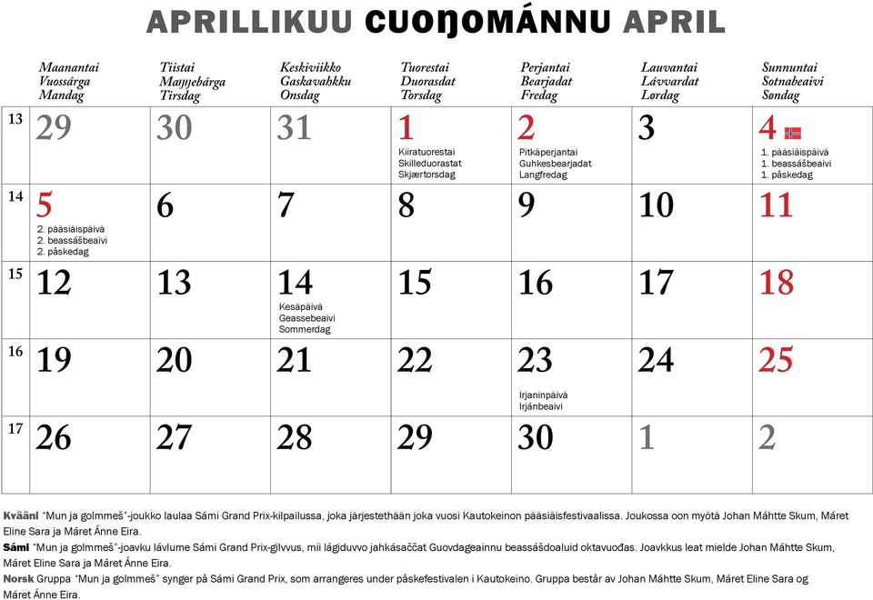 Kiiratuorestai Skilleduorastat Skjærtorsdag Perjantai Bearjadat Fredag Lauvantai Lávvardat Lørdag 19 20 21 22 23 24 25 Irjaninpäivä Irjánbeaivi 26 27 28 29 30 1 2 Sunnuntai Sotnabeaivi Søndag 1.