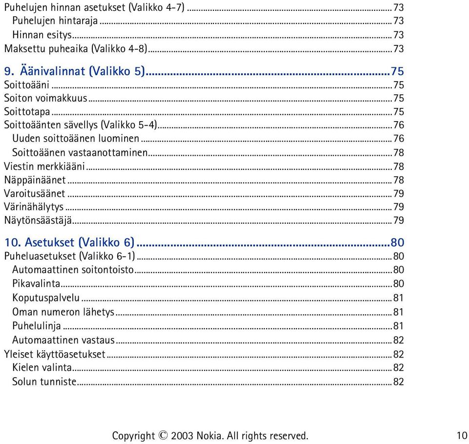..78 Näppäinäänet...78 Varoitusäänet...79 Värinähälytys...79 Näytönsäästäjä...79 10. Asetukset (Valikko 6)...80 Puheluasetukset (Valikko 6-1)...80 Automaattinen soitontoisto.