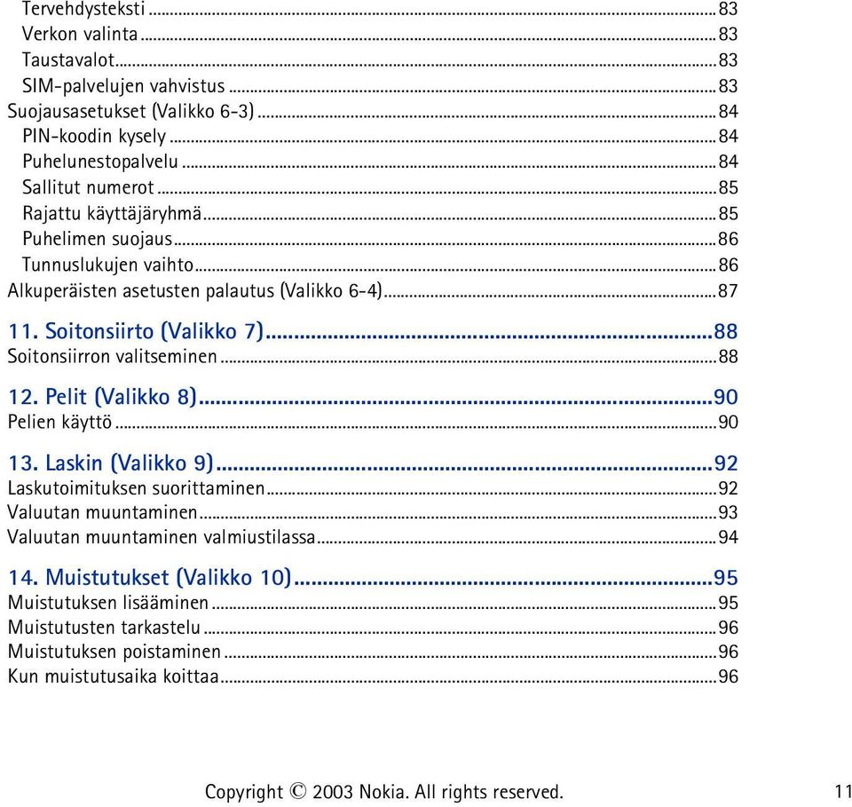 Soitonsiirto (Valikko 7)...88 Soitonsiirron valitseminen...88 12. Pelit (Valikko 8)...90 Pelien käyttö...90 13. Laskin (Valikko 9)...92 Laskutoimituksen suorittaminen.