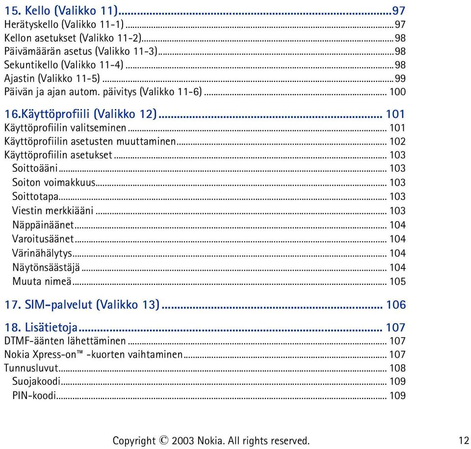 ..102 Käyttöprofiilin asetukset... 103 Soittoääni... 103 Soiton voimakkuus... 103 Soittotapa... 103 Viestin merkkiääni... 103 Näppäinäänet... 104 Varoitusäänet... 104 Värinähälytys.