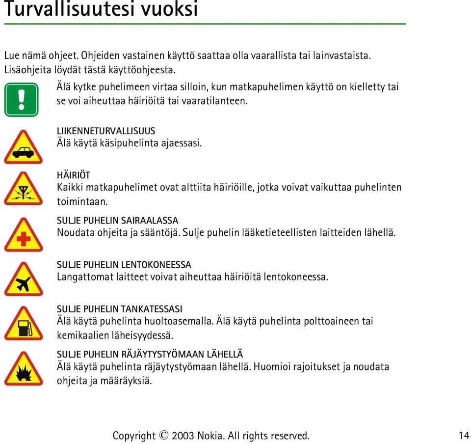 HÄIRIÖT Kaikki matkapuhelimet ovat alttiita häiriöille, jotka voivat vaikuttaa puhelinten toimintaan. SULJE PUHELIN SAIRAALASSA Noudata ohjeita ja sääntöjä.