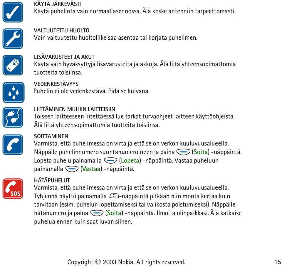 LIITTÄMINEN MUIHIN LAITTEISIIN Toiseen laitteeseen liitettäessä lue tarkat turvaohjeet laitteen käyttöohjeista. Älä liitä yhteensopimattomia tuotteita toisiinsa.