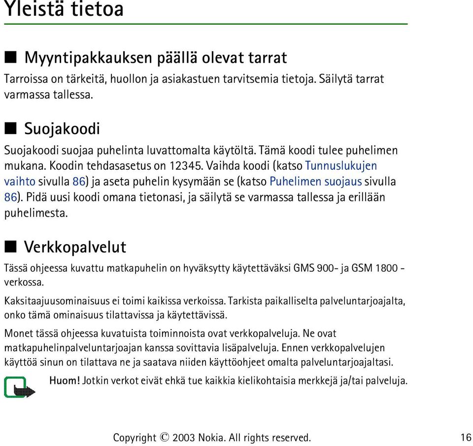 Vaihda koodi (katso Tunnuslukujen vaihto sivulla 86) ja aseta puhelin kysymään se (katso Puhelimen suojaus sivulla 86).