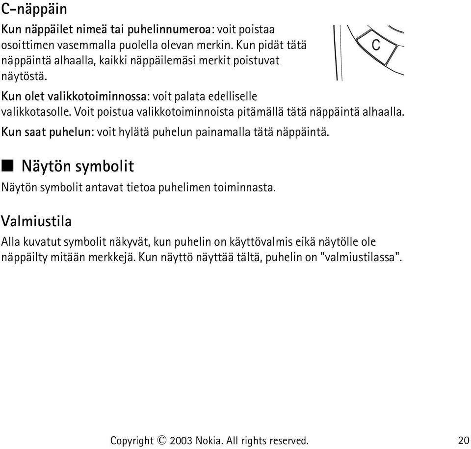 Voit poistua valikkotoiminnoista pitämällä tätä näppäintä alhaalla. Kun saat puhelun: voit hylätä puhelun painamalla tätä näppäintä.