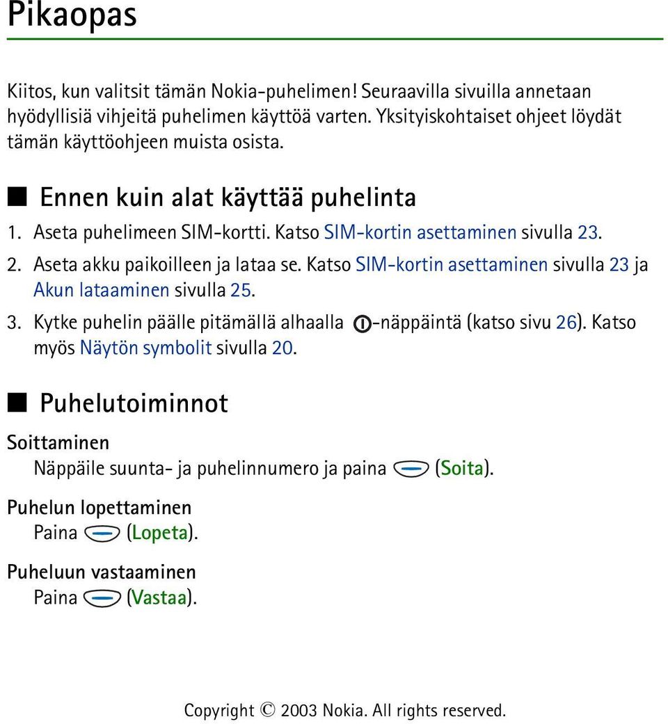 Katso SIM-kortin asettaminen sivulla 23. 2. Aseta akku paikoilleen ja lataa se. Katso SIM-kortin asettaminen sivulla 23 ja Akun lataaminen sivulla 25. 3.