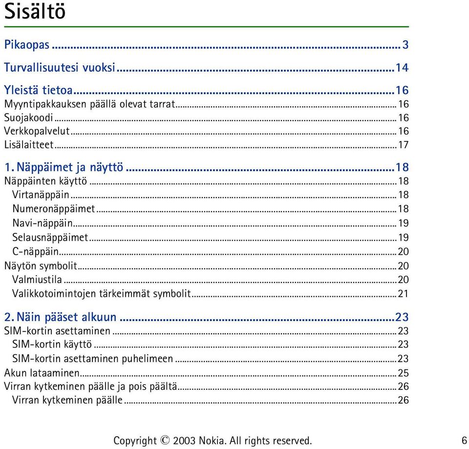 ..19 C-näppäin...20 Näytön symbolit...20 Valmiustila...20 Valikkotoimintojen tärkeimmät symbolit...21 2. Näin pääset alkuun...23 SIM-kortin asettaminen.