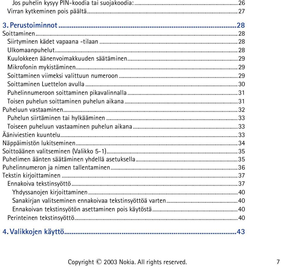 ..31 Toisen puhelun soittaminen puhelun aikana...31 Puheluun vastaaminen...32 Puhelun siirtäminen tai hylkääminen...33 Toiseen puheluun vastaaminen puhelun aikana...33 Ääniviestien kuuntelu.