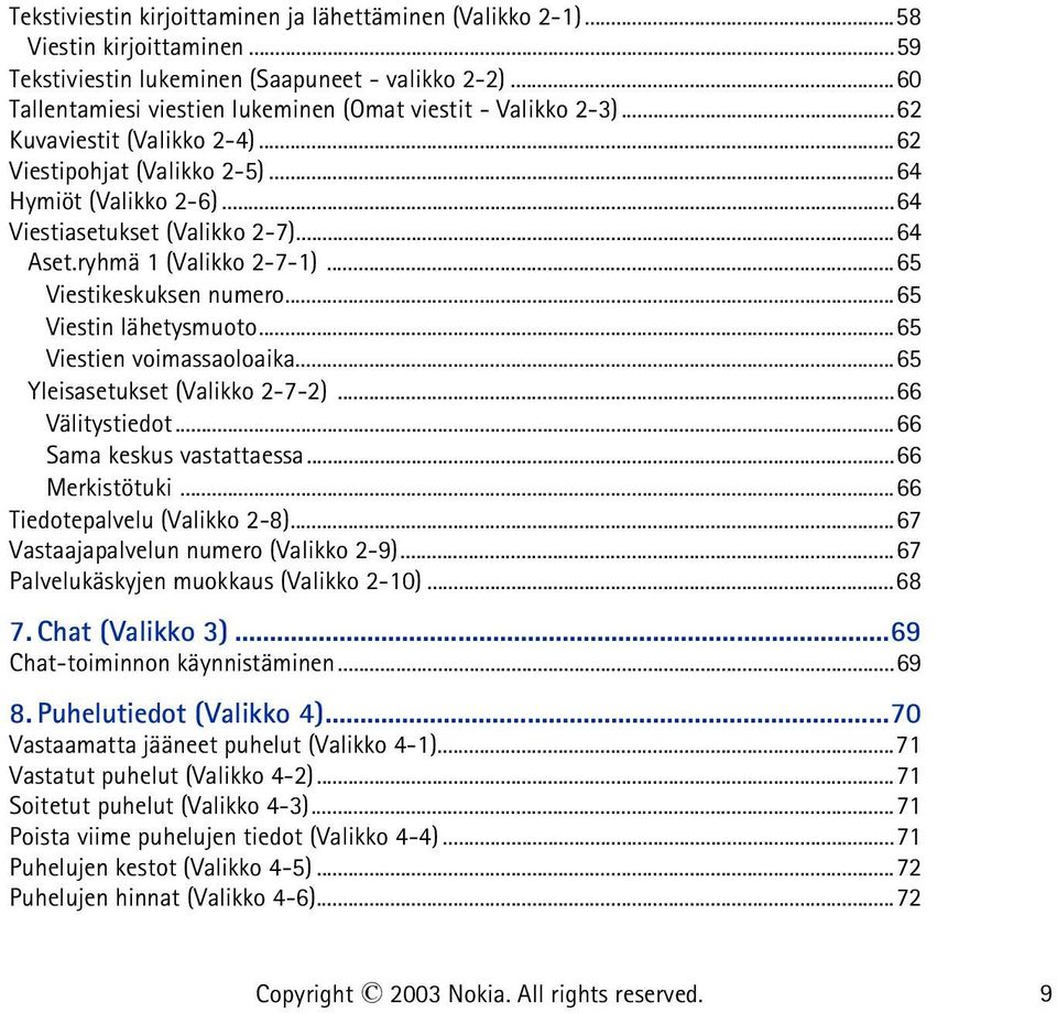 ryhmä 1 (Valikko 2-7-1)...65 Viestikeskuksen numero...65 Viestin lähetysmuoto...65 Viestien voimassaoloaika...65 Yleisasetukset (Valikko 2-7-2)...66 Välitystiedot...66 Sama keskus vastattaessa.