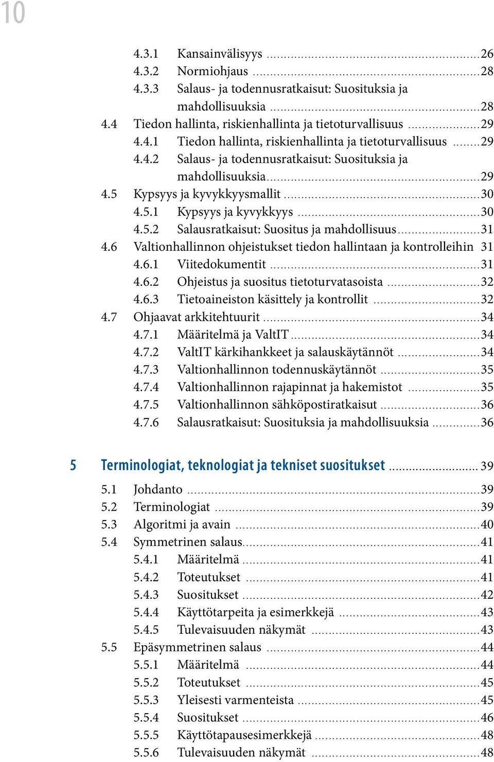 6 Valtionhallinnon ohjeistukset tiedon hallintaan ja kontrolleihin.31 4.6.1 Viitedokumentit...31 4.6.2 Ohjeistus ja suositus tietoturvatasoista...32 4.6.3 Tietoaineiston käsittely ja kontrollit...32 4.7 Ohjaavat arkkitehtuurit.