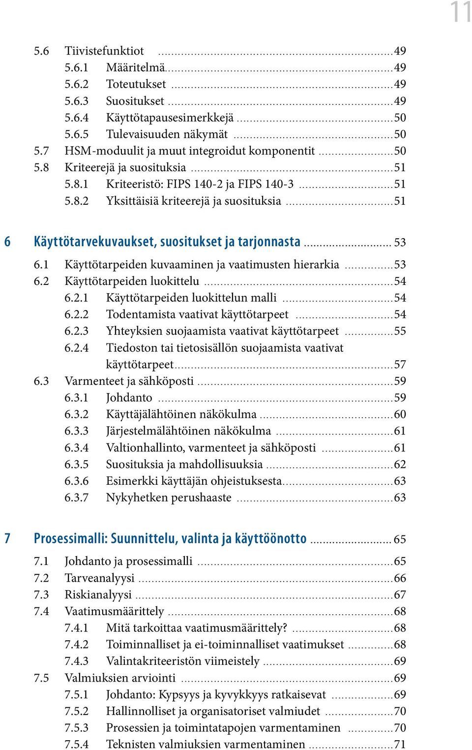 1 Käyttötarpeiden kuvaaminen ja vaatimusten hierarkia...53 6.2 Käyttötarpeiden luokittelu...54 6.2.1 Käyttötarpeiden luokittelun malli...54 6.2.2 Todentamista vaativat käyttötarpeet...54 6.2.3 Yhteyksien suojaamista vaativat käyttötarpeet.