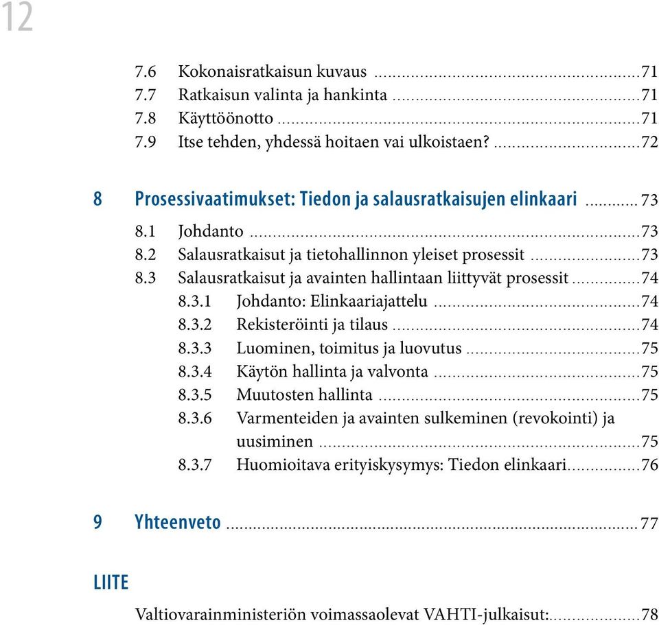 ..74 8.3.1 Johdanto: Elinkaariajattelu...74 8.3.2 Rekisteröinti ja tilaus...74 8.3.3 Luominen, toimitus ja luovutus...75 8.3.4 Käytön hallinta ja valvonta...75 8.3.5 Muutosten hallinta...75 8.3.6 Varmenteiden ja avainten sulkeminen (revokointi) ja uusiminen.