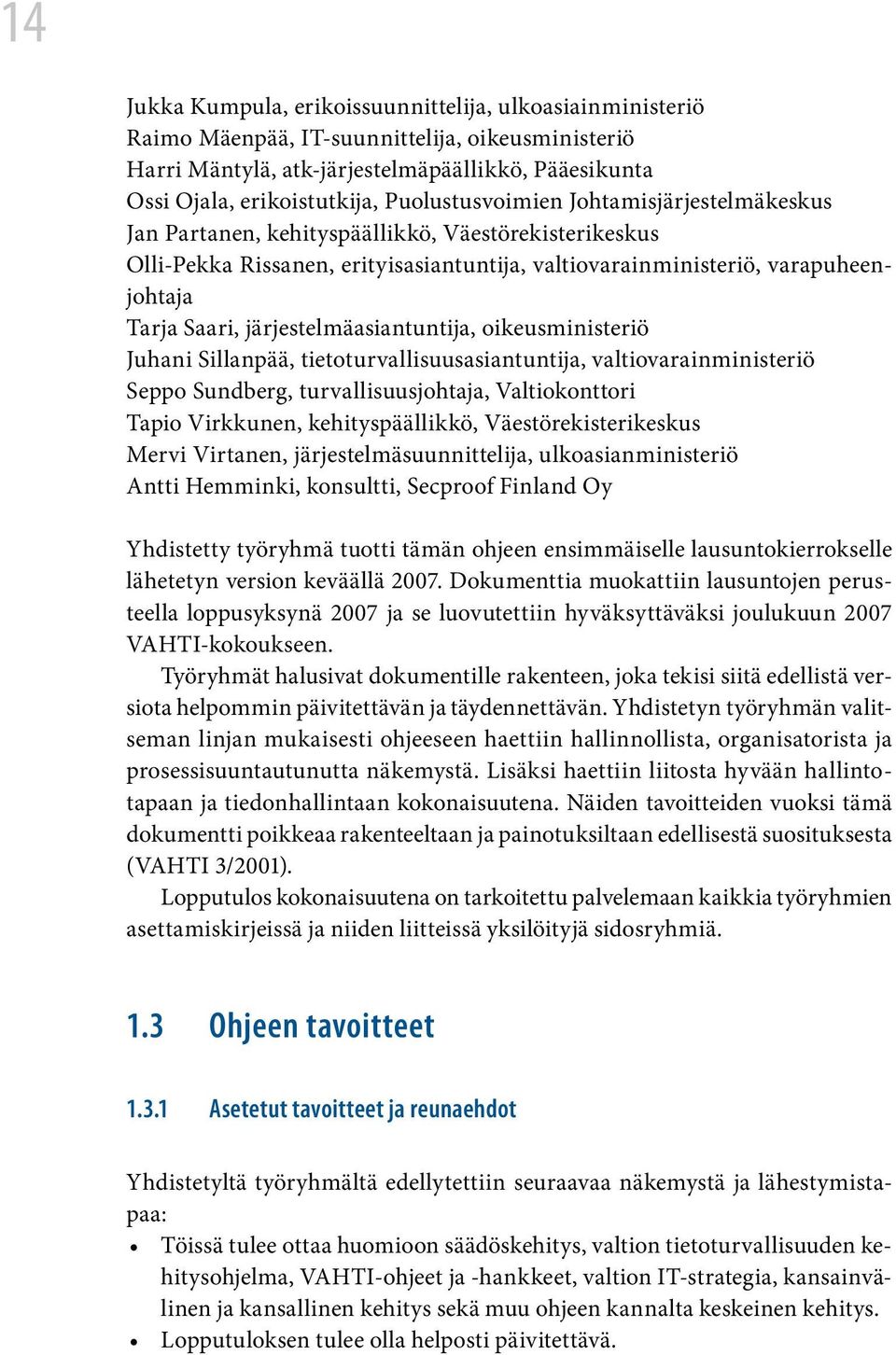 järjestelmäasiantuntija, oikeusministeriö Juhani Sillanpää, tietoturvallisuusasiantuntija, valtiovarainministeriö Seppo Sundberg, turvallisuusjohtaja, Valtiokonttori Tapio Virkkunen,