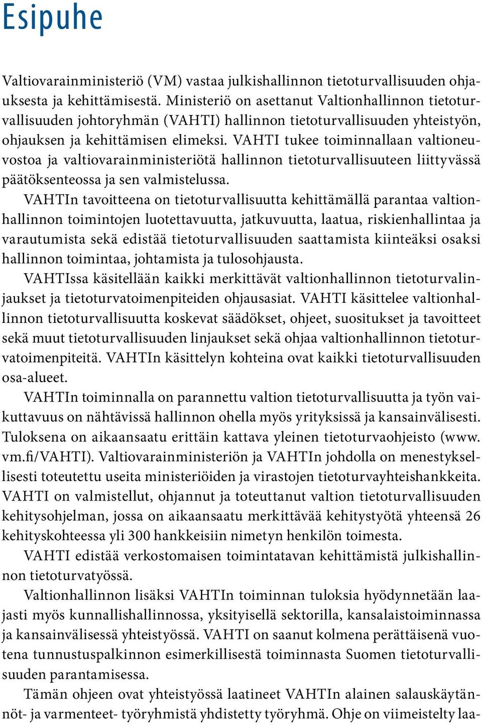 VAHTI tukee toiminnallaan valtioneuvostoa ja valtiovarainministeriötä hallinnon tietoturvallisuuteen liittyvässä päätöksenteossa ja sen valmistelussa.