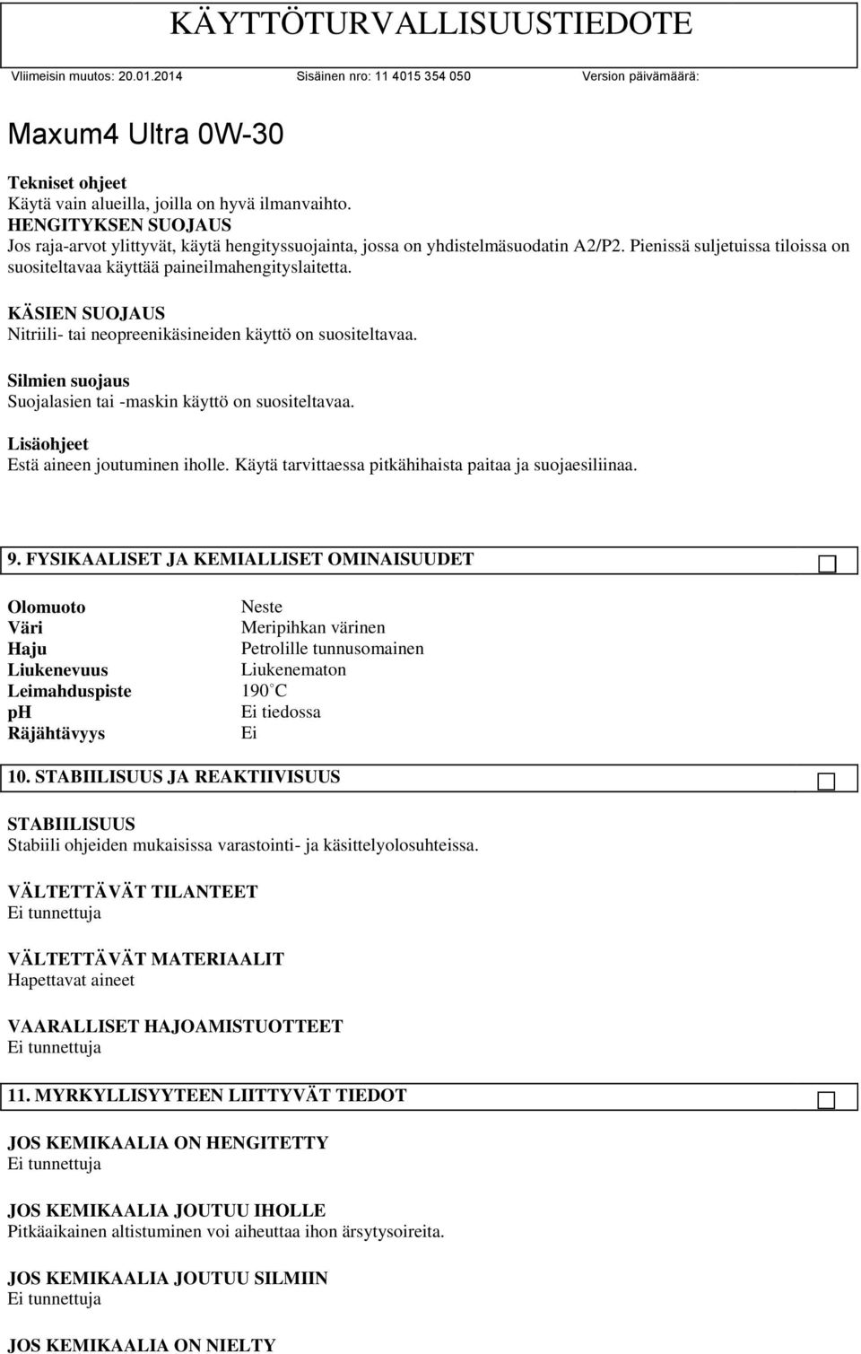 Silmien suojaus Suojalasien tai -maskin käyttö on suositeltavaa. Lisäohjeet Estä aineen joutuminen iholle. Käytä tarvittaessa pitkähihaista paitaa ja suojaesiliinaa. 9.