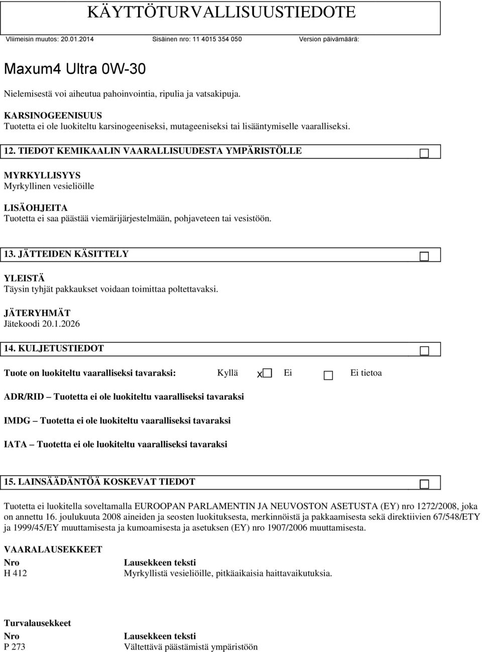 JÄTTEIDEN KÄSITTELY Täysin tyhjät pakkaukset voidaan toimittaa poltettavaksi. JÄTERYHMÄT Jätekoodi 20.1.2026 14.