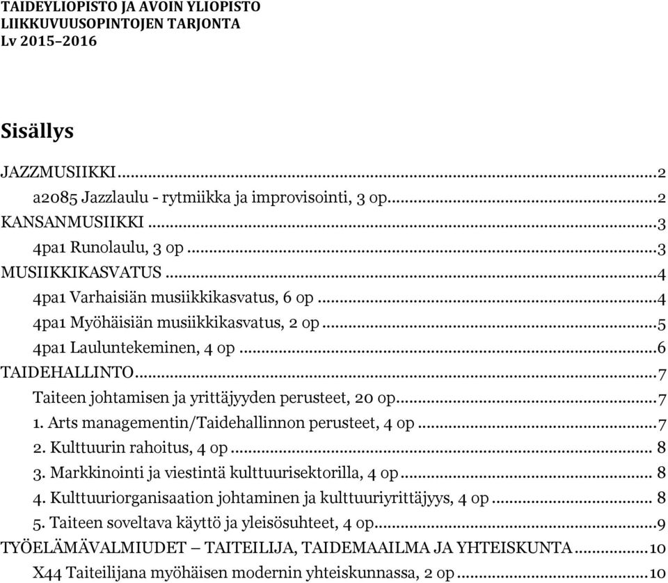 .. 7 Taiteen johtamisen ja yrittäjyyden perusteet, 20 op... 7 1. Arts managementin/taidehallinnon perusteet, 4 op... 7 2. Kulttuurin rahoitus, 4 op... 8 3.