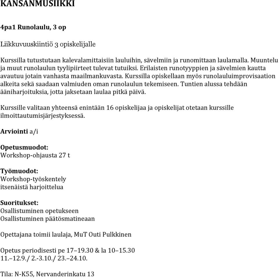 Kurssilla opiskellaan myös runolauluimprovisaation alkeita sekä saadaan valmiuden oman runolaulun tekemiseen. Tuntien alussa tehdään ääniharjoituksia, jotta jaksetaan laulaa pitkä päivä.