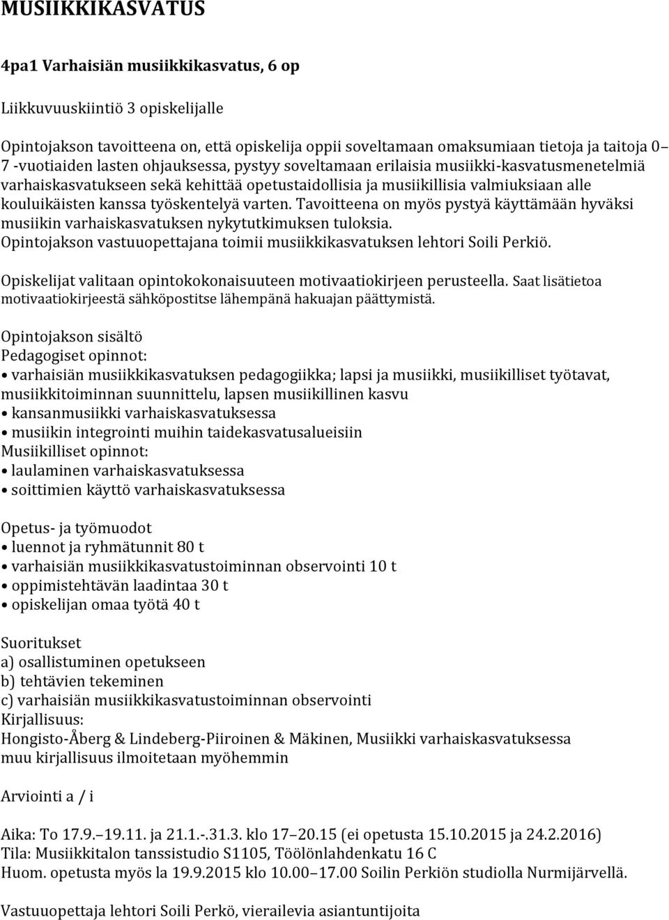 varten. Tavoitteena on myös pystyä käyttämään hyväksi musiikin varhaiskasvatuksen nykytutkimuksen tuloksia. Opintojakson vastuuopettajana toimii musiikkikasvatuksen lehtori Soili Perkiö.