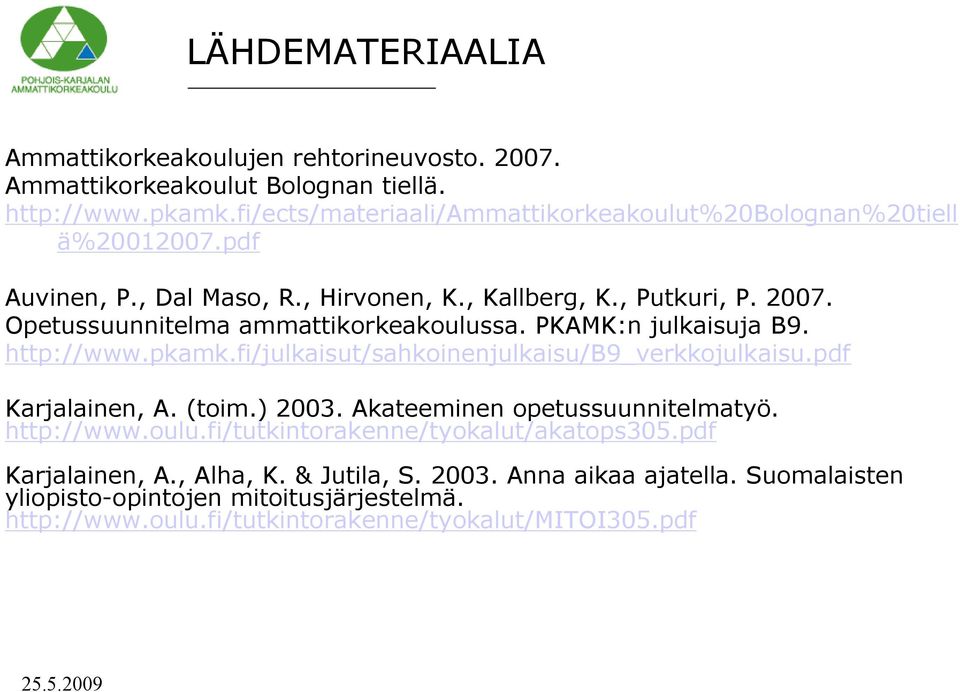 Opetussuunnitelma ammattikorkeakoulussa. PKAMK:n julkaisuja B9. http://www.pkamk.fi/julkaisut/sahkoinenjulkaisu/b9_verkkojulkaisu.pdf Karjalainen, A. (toim.) 2003.