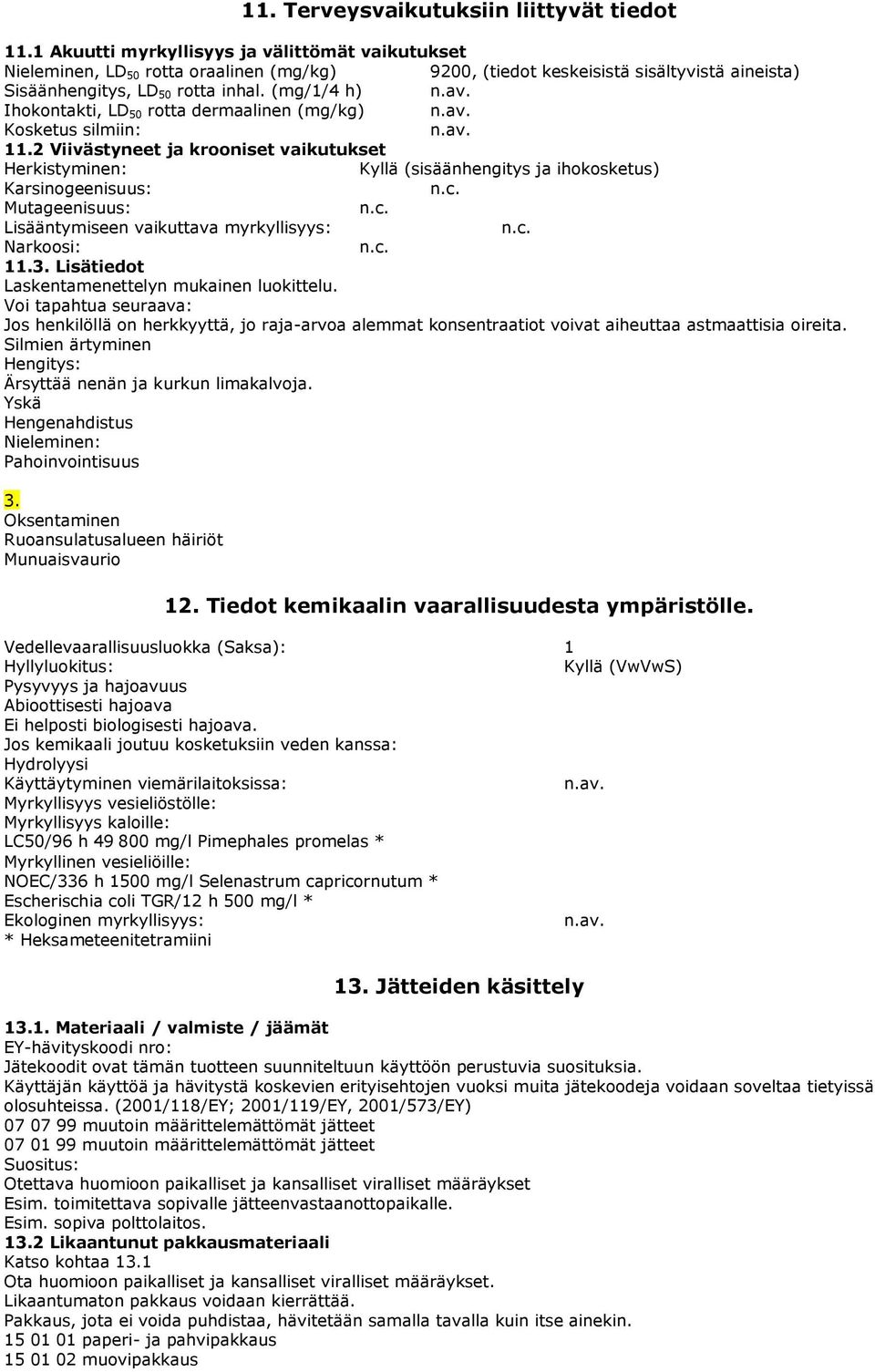 (mg/1/4 h) Ihokontakti, LD 50 rotta dermaalinen (mg/kg) Kosketus silmiin: 11.