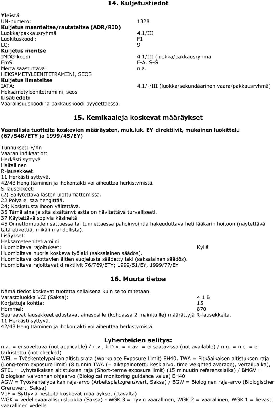 1/-/III (luokka/sekundäärinen vaara/pakkausryhmä) Heksametyleenitetramiini, seos Lisätiedot: Vaarallisuuskoodi ja pakkauskoodi pyydettäessä. 15.