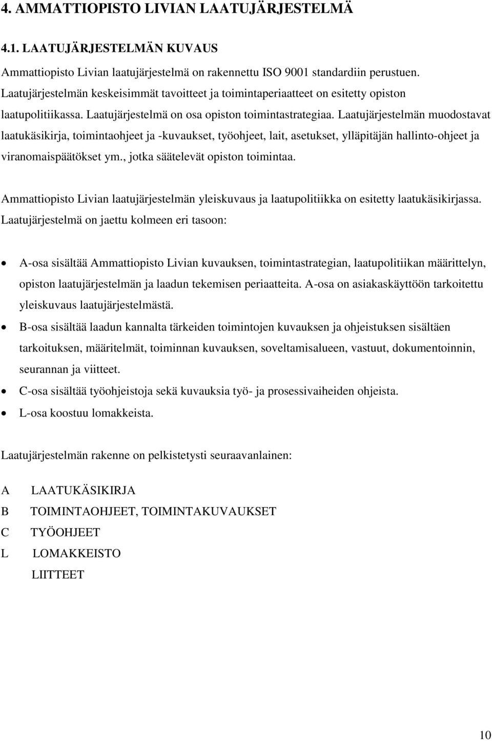 Laatujärjestelmän muodostavat laatukäsikirja, toimintaohjeet ja -kuvaukset, työohjeet, lait, asetukset, ylläpitäjän hallinto-ohjeet ja viranomaispäätökset ym., jotka säätelevät opiston toimintaa.