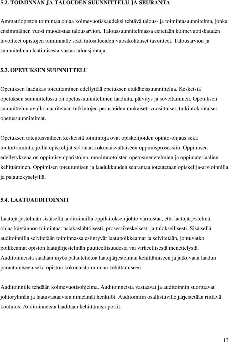 OPETUKSEN SUUNNITTELU Opetuksen laadukas toteuttaminen edellyttää opetuksen etukäteissuunnittelua. Keskeistä opetuksen suunnittelussa on opetussuunnitelmien laadinta, päivitys ja soveltaminen.