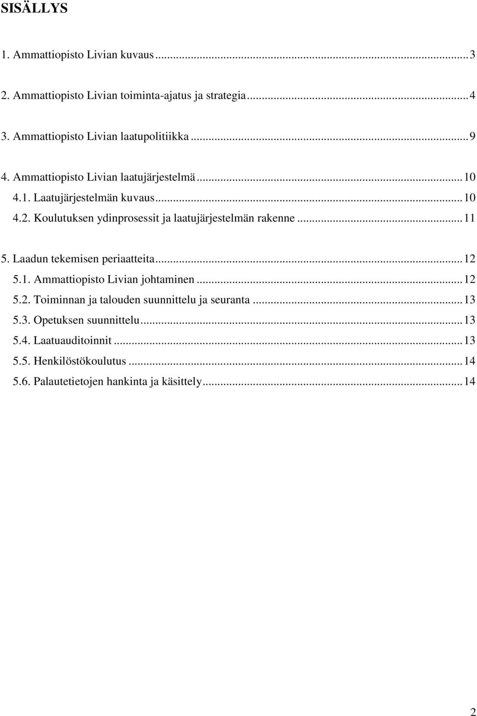 Koulutuksen ydinprosessit ja laatujärjestelmän rakenne... 11 5. Laadun tekemisen periaatteita... 12 