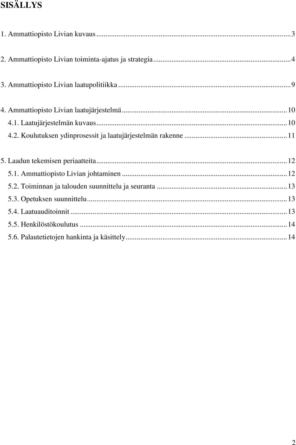 Koulutuksen ydinprosessit ja laatujärjestelmän rakenne... 11 5. Laadun tekemisen periaatteita... 12 