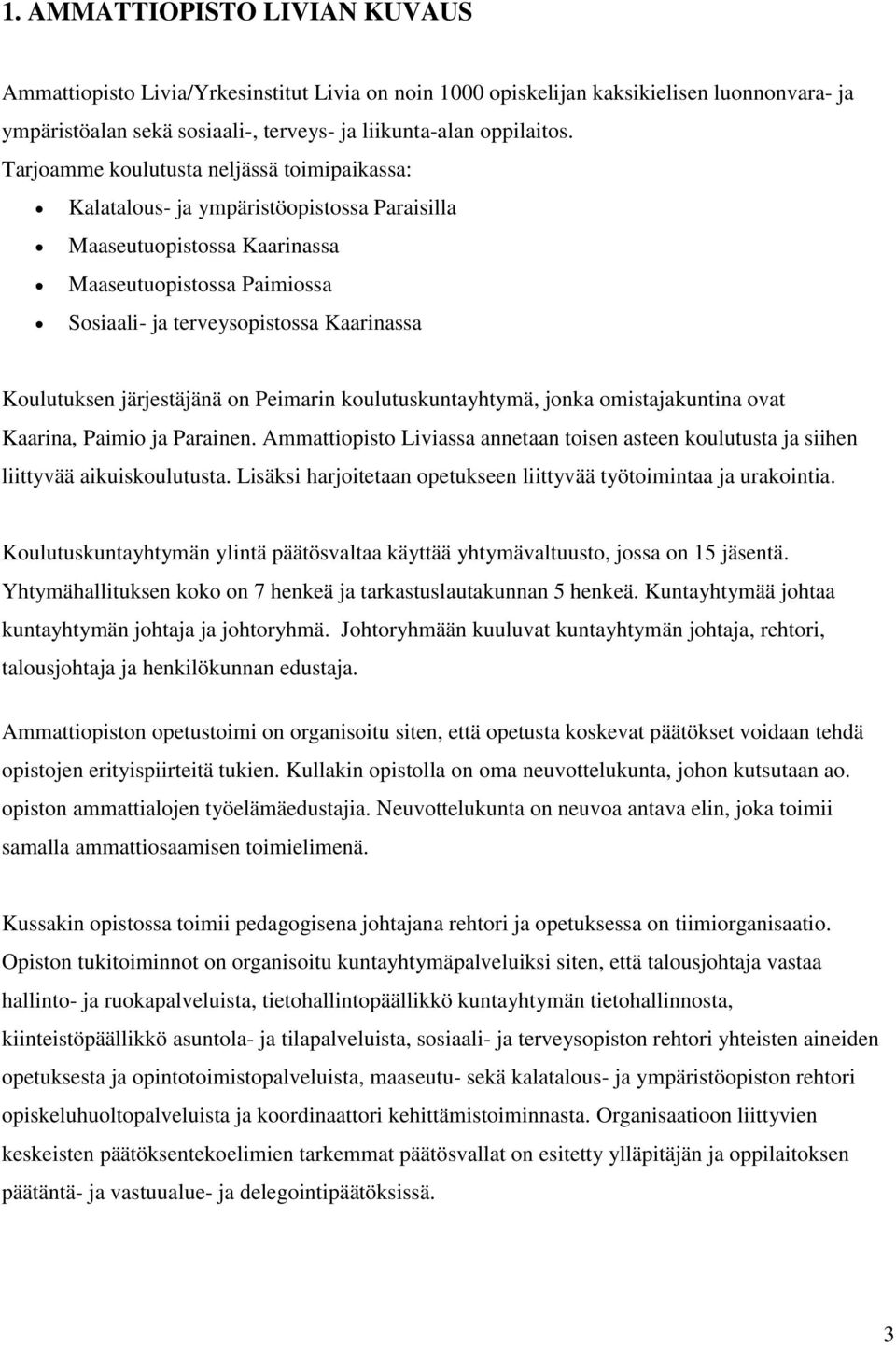 järjestäjänä on Peimarin koulutuskuntayhtymä, jonka omistajakuntina ovat Kaarina, Paimio ja Parainen. Ammattiopisto Liviassa annetaan toisen asteen koulutusta ja siihen liittyvää aikuiskoulutusta.