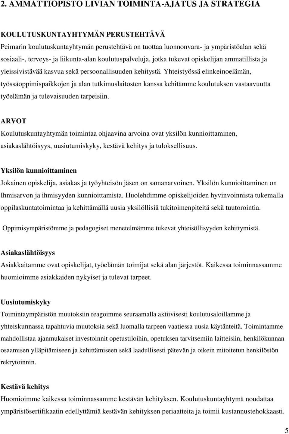 Yhteistyössä elinkeinoelämän, työssäoppimispaikkojen ja alan tutkimuslaitosten kanssa kehitämme koulutuksen vastaavuutta työelämän ja tulevaisuuden tarpeisiin.