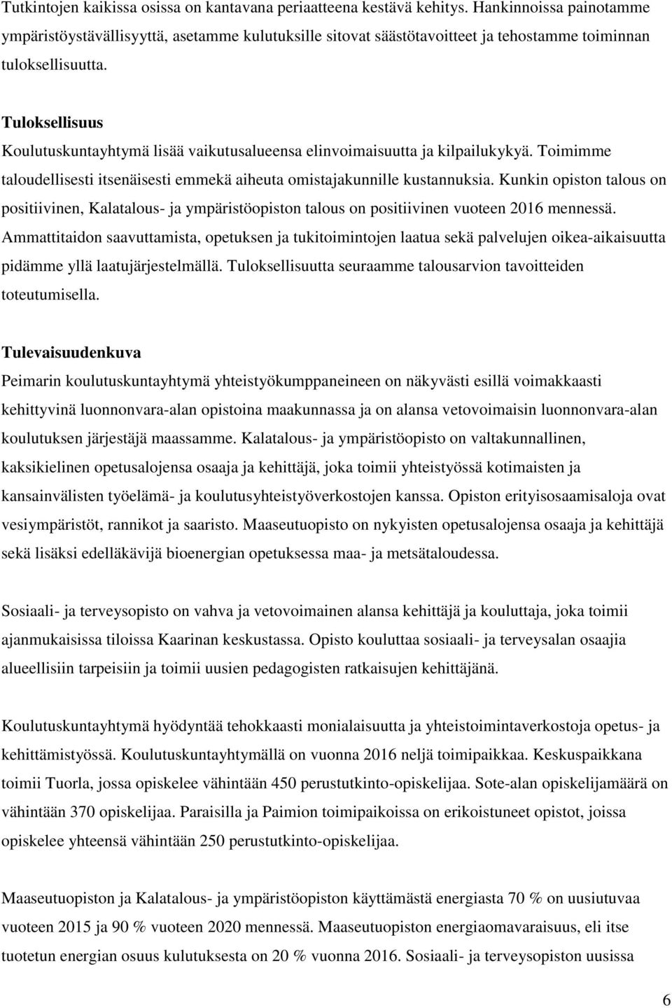 Tuloksellisuus Koulutuskuntayhtymä lisää vaikutusalueensa elinvoimaisuutta ja kilpailukykyä. Toimimme taloudellisesti itsenäisesti emmekä aiheuta omistajakunnille kustannuksia.