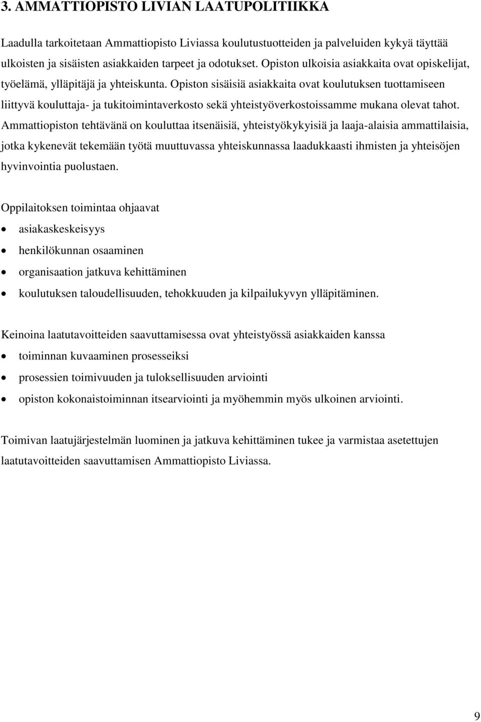 Opiston sisäisiä asiakkaita ovat koulutuksen tuottamiseen liittyvä kouluttaja- ja tukitoimintaverkosto sekä yhteistyöverkostoissamme mukana olevat tahot.