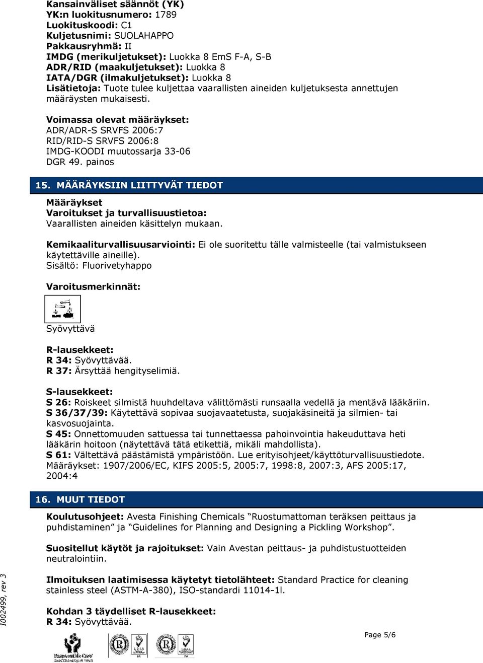 Voimassa olevat määräykset: ADR/ADR-S SRVFS 2006:7 RID/RID-S SRVFS 2006:8 IMDG-KOODI muutossarja 33-06 DGR 49. painos 15.