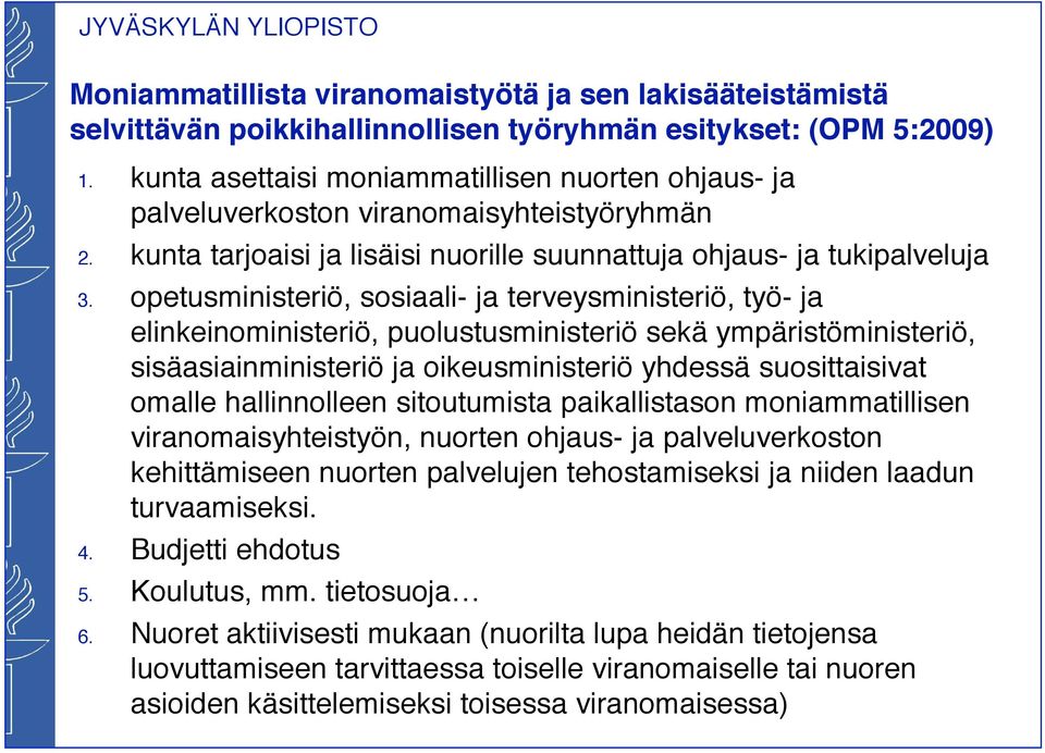 opetusministeriö, sosiaali- ja terveysministeriö, työ- ja elinkeinoministeriö, puolustusministeriö sekä ympäristöministeriö, sisäasiainministeriö ja oikeusministeriö yhdessä suosittaisivat omalle