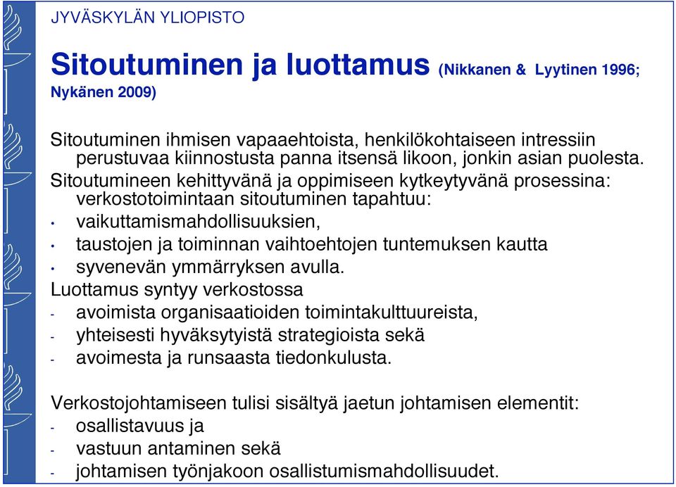 Sitoutumineen kehittyvänä ja oppimiseen kytkeytyvänä prosessina: verkostotoimintaan sitoutuminen tapahtuu: vaikuttamismahdollisuuksien, taustojen ja toiminnan vaihtoehtojen tuntemuksen