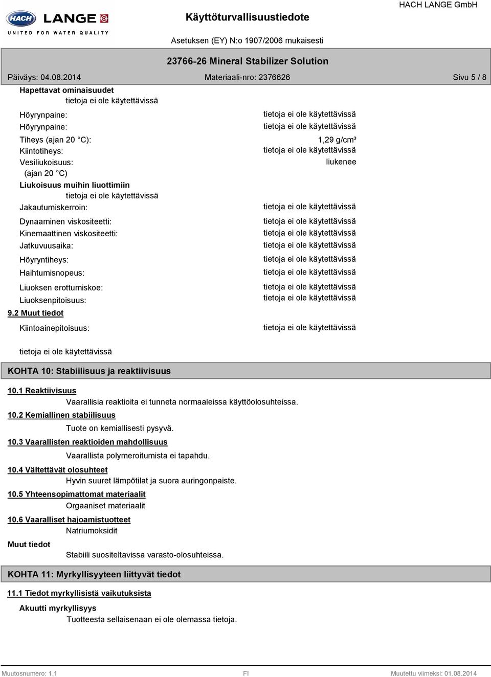 2 Kiintoainepitoisuus: 1,29 g/cm³ liukenee KOHTA 10: Stabiilisuus ja reaktiivisuus 10.1 Reaktiivisuus Vaarallisia reaktioita ei tunneta normaaleissa käyttöolosuhteissa. 10.2 Kemiallinen stabiilisuus Tuote on kemiallisesti pysyvä.