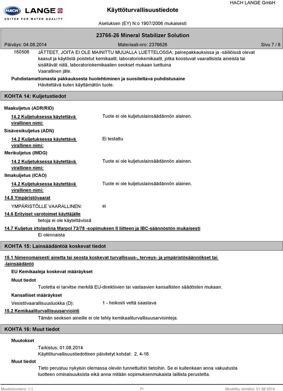 Puhdistamattomasta pakkauksesta huolehtiminen ja suositeltava puhdistusaine Hävitettävä kuten käyttämätön tuote. KOHTA 14: Kuljetustiedot Maakuljetus (ADR/RID) 14.