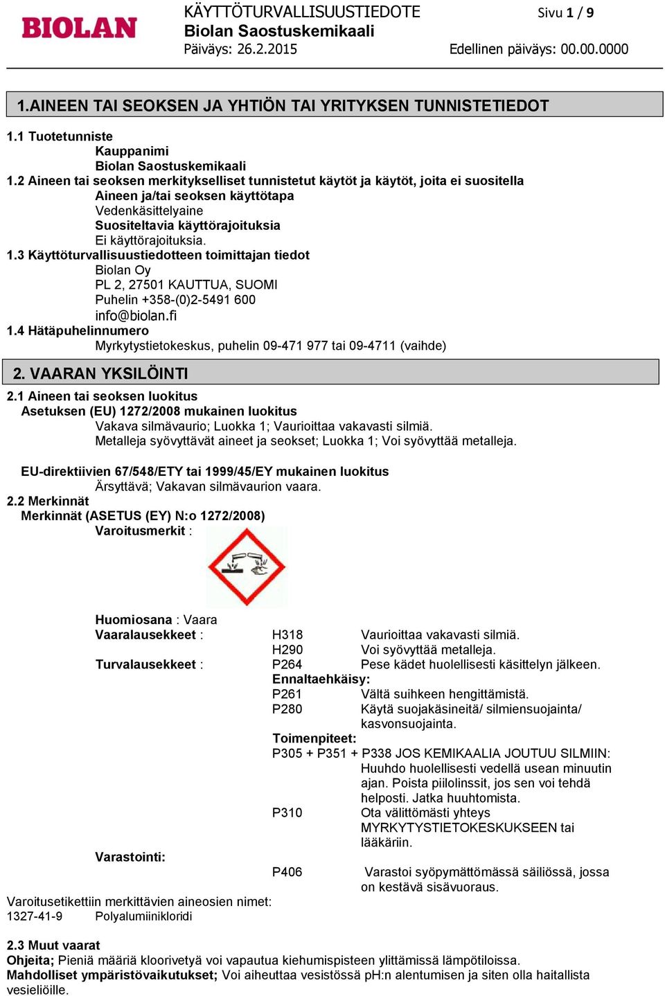 3 Käyttöturvallisuustiedotteen toimittajan tiedot Biolan Oy PL 2, 27501 KAUTTUA, SUOMI Puhelin +358-(0)2-5491 600 info@biolan.fi 1.