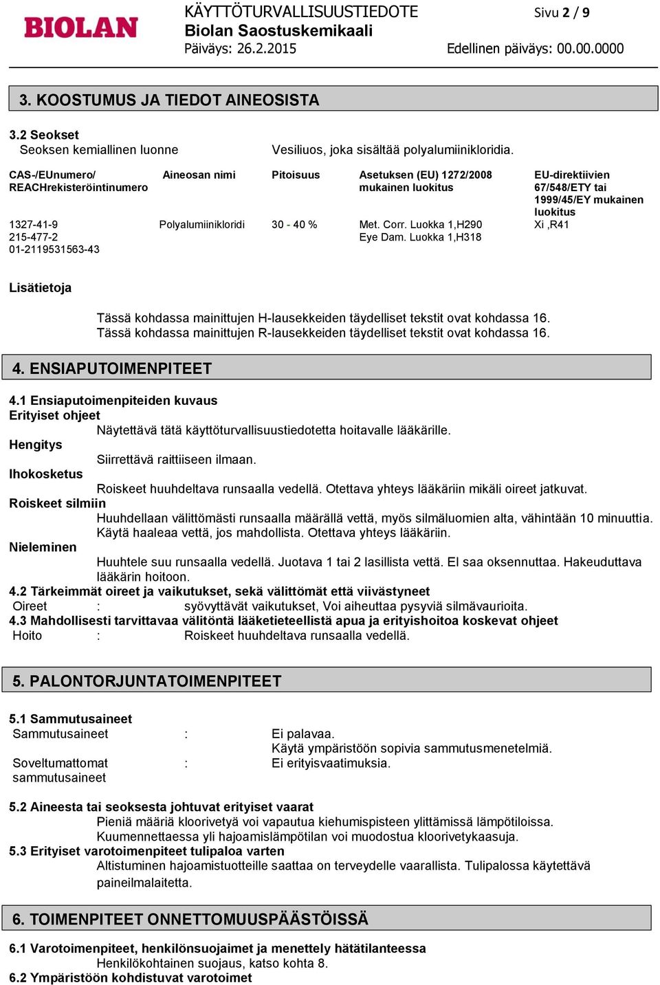 30-40 % Met. Corr. Luokka 1,H290 Xi,R41 215-477-2 Eye Dam. Luokka 1,H318 01-2119531563-43 Lisätietoja Tässä kohdassa mainittujen H-lausekkeiden täydelliset tekstit ovat kohdassa 16.