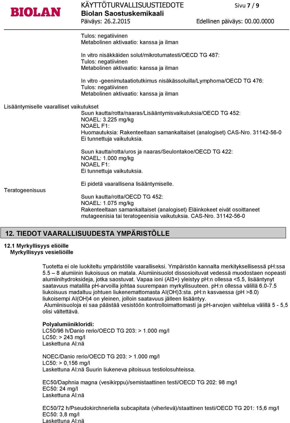 kautta/rotta/naaras/lisääntymisvaikutuksia/oecd TG 452: NOAEL: 3.225 mg/kg NOAEL F1: Huomautuksia: Rakenteeltaan samankaltaiset (analogiset) CAS-Nro. 31142-56-0 Ei tunnettuja vaikutuksia.