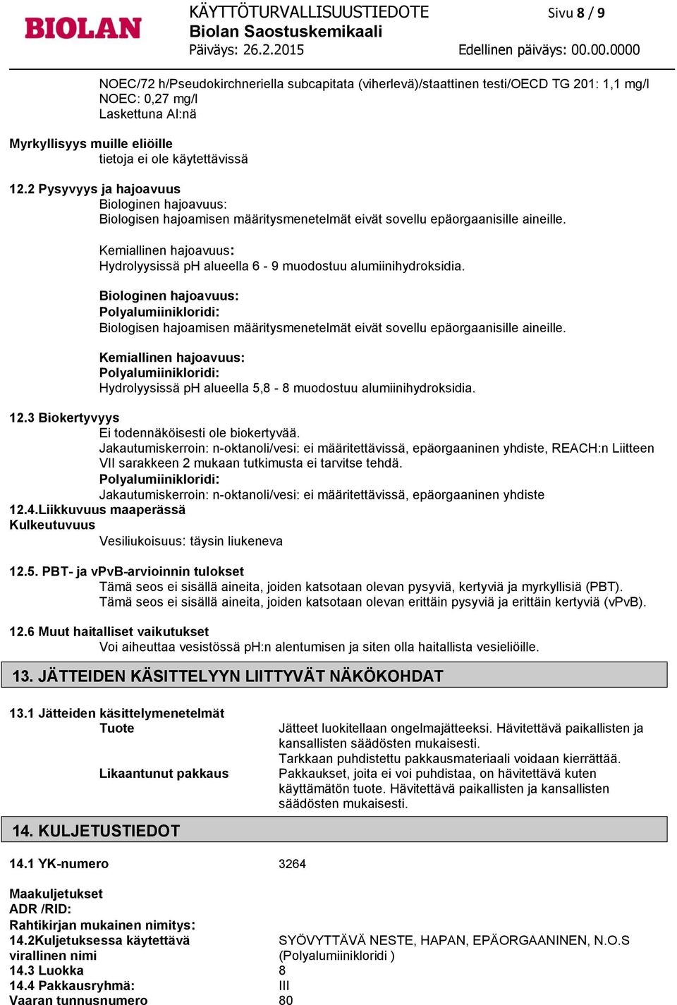 Kemiallinen hajoavuus: Hydrolyysissä ph alueella 6-9 muodostuu alumiinihydroksidia. Biologinen hajoavuus: Biologisen hajoamisen määritysmenetelmät eivät sovellu epäorgaanisille aineille.