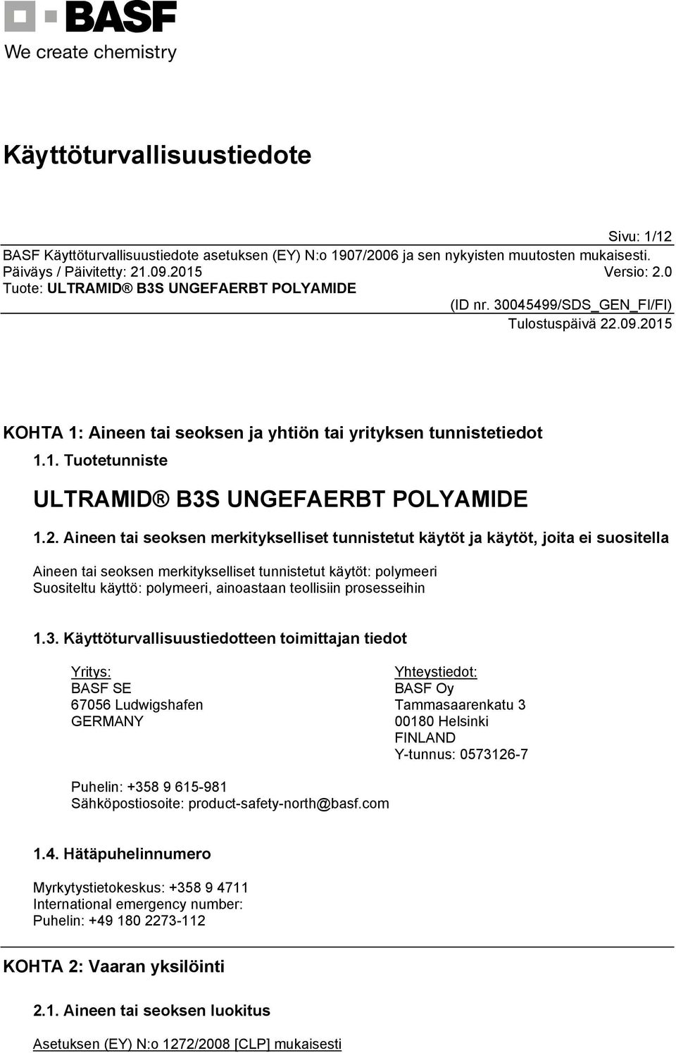 Aineen tai seoksen merkitykselliset tunnistetut käytöt ja käytöt, joita ei suositella Aineen tai seoksen merkitykselliset tunnistetut käytöt: polymeeri Suositeltu käyttö: polymeeri, ainoastaan