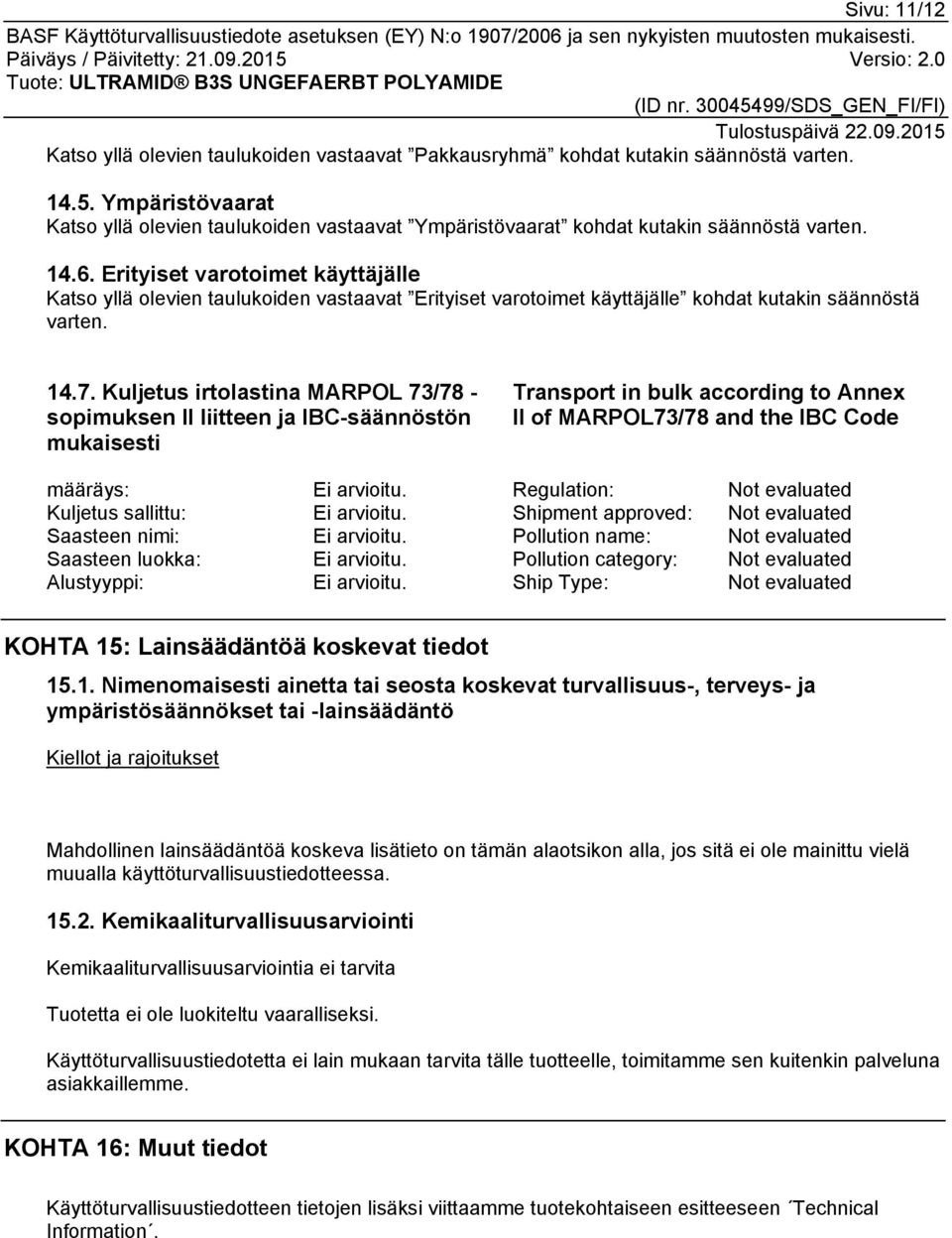 Erityiset varotoimet käyttäjälle Katso yllä olevien taulukoiden vastaavat Erityiset varotoimet käyttäjälle kohdat kutakin säännöstä varten. 14.7.